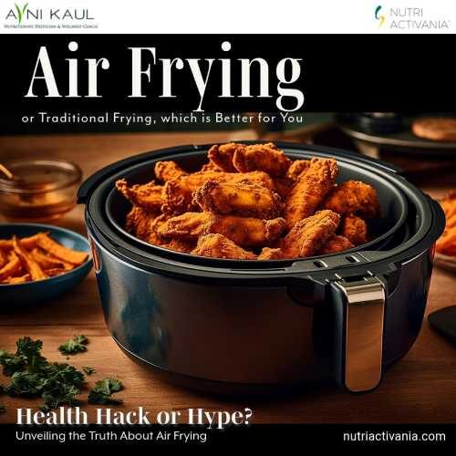 Air-Frying Vs Traditional Frying, which is Better for You?